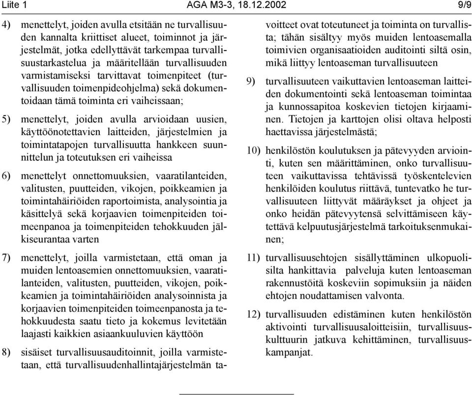 turvallisuuden varmistamiseksi tarvittavat toimenpiteet (turvallisuuden toimenpideohjelma) sekä dokumentoidaan tämä toiminta eri vaiheissaan; 5) menettelyt, joiden avulla arvioidaan uusien,