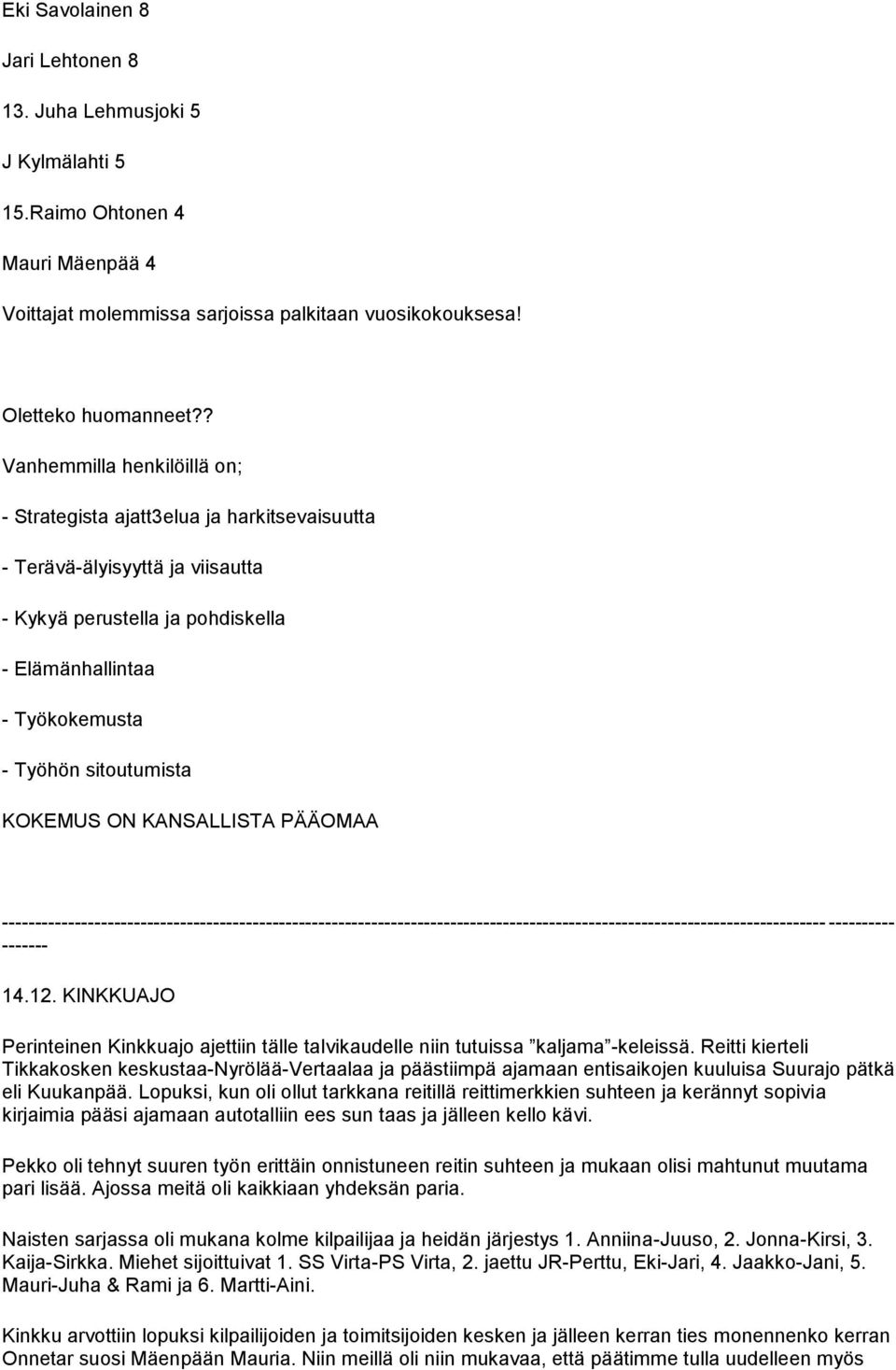 KOKEMUS ON KANSALLISTA PÄÄOMAA ------ --- 14.12. KINKKUAJO Perinteinen Kinkkuajo ajettiin tälle talvikaudelle niin tutuissa kaljama -keleissä.