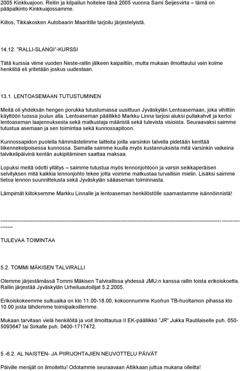 .1. LENTOASEMAAN TUTUSTUMINEN Meitä oli yhdeksän hengen porukka tutustumassa uusittuun Jyväskylän Lentoasemaan, joka vihittiin käyttöön tuossa joulun alla.