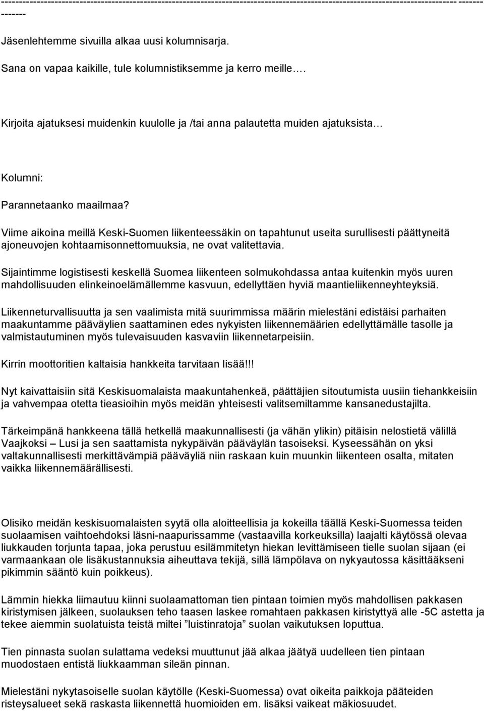 Viime aikoina meillä Keski-Suomen liikenteessäkin on tapahtunut useita surullisesti päättyneitä ajoneuvojen kohtaamisonnettomuuksia, ne ovat valitettavia.