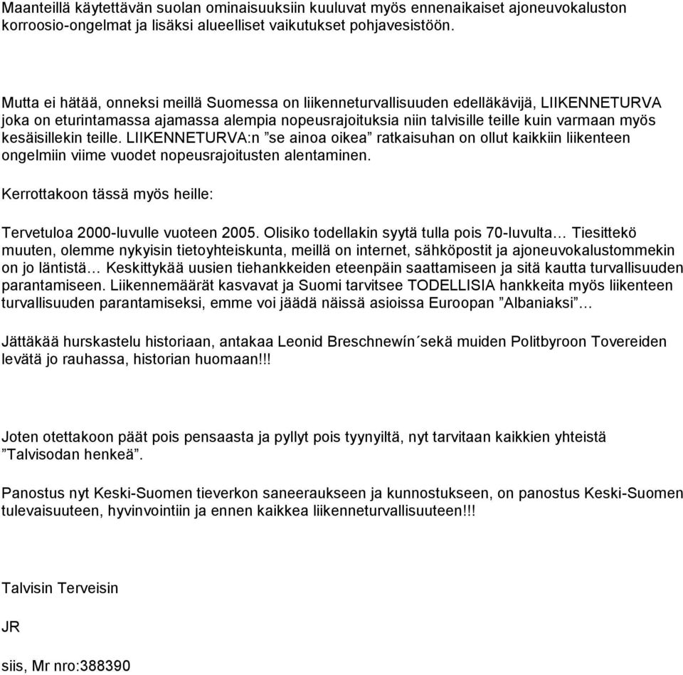 kesäisillekin teille. LIIKENNETURVA:n se ainoa oikea ratkaisuhan on ollut kaikkiin liikenteen ongelmiin viime vuodet nopeusrajoitusten alentaminen.