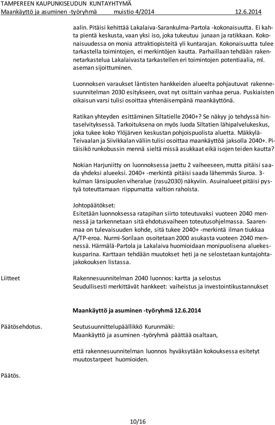 Parhaillaan tehdään rakennetarkastelua Lakalaivasta tarkastellen eri toimintojen potentiaalia, ml. aseman sijoittuminen.