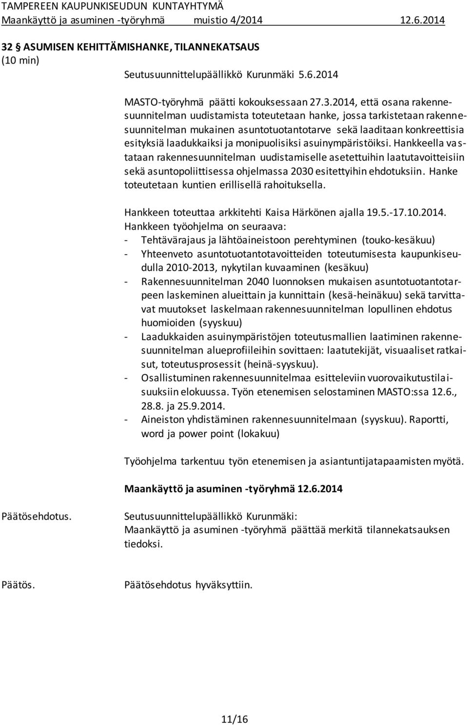 Hankkeella vastataan rakennesuunnitelman uudistamiselle asetettuihin laatutavoitteisiin sekä asuntopoliittisessa ohjelmassa 2030 esitettyihin ehdotuksiin.