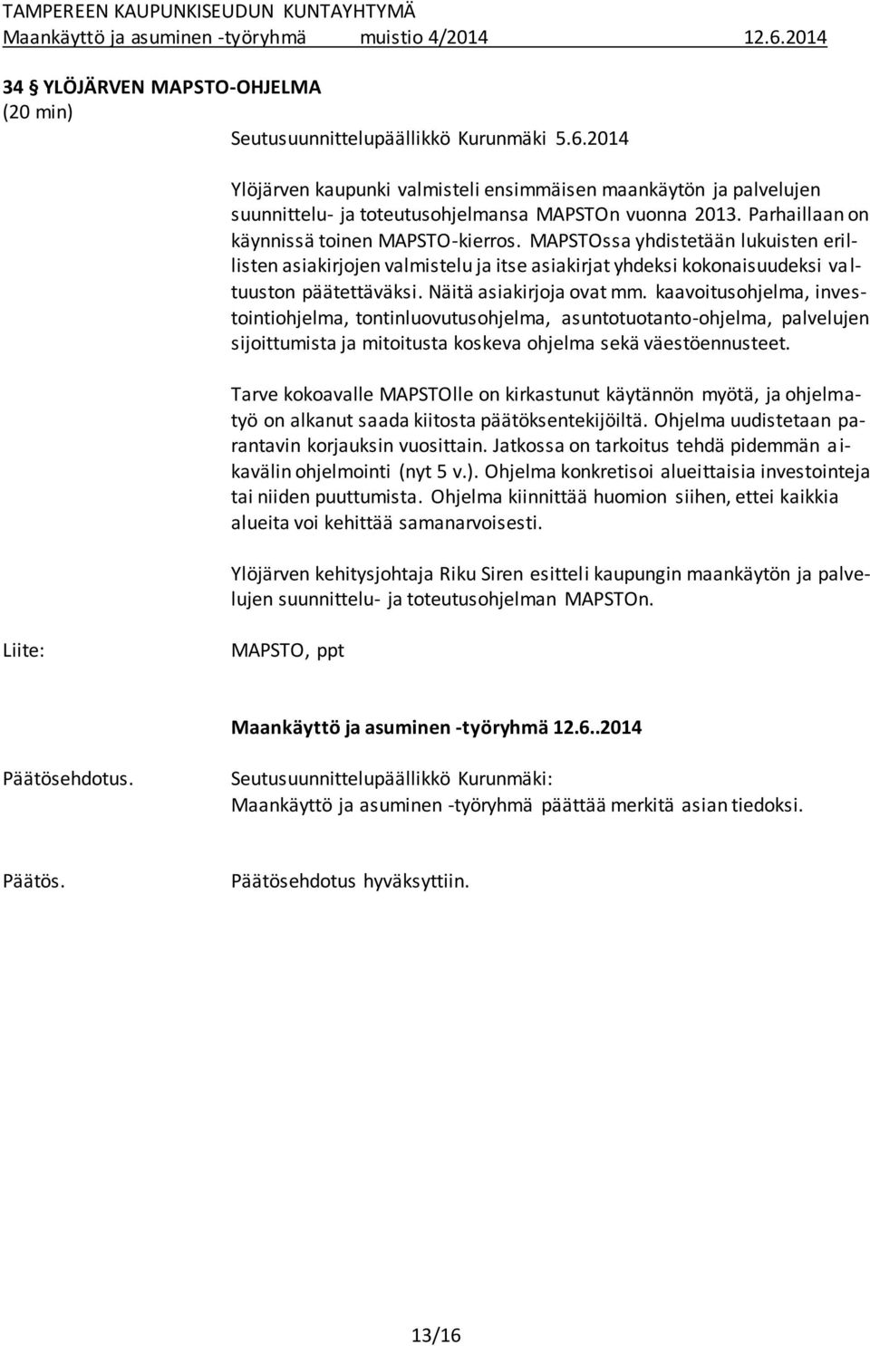 MAPSTOssa yhdistetään lukuisten erillisten asiakirjojen valmistelu ja itse asiakirjat yhdeksi kokonaisuudeksi valtuuston päätettäväksi. Näitä asiakirjoja ovat mm.