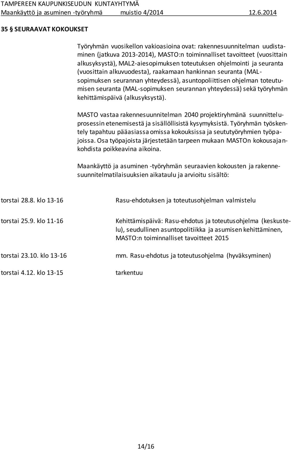 seurannan yhteydessä) sekä työryhmän kehittämispäivä (alkusyksystä). MASTO vastaa rakennesuunnitelman 2040 projektiryhmänä suunnitteluprosessin etenemisestä ja sisällöllisistä kysymyksistä.