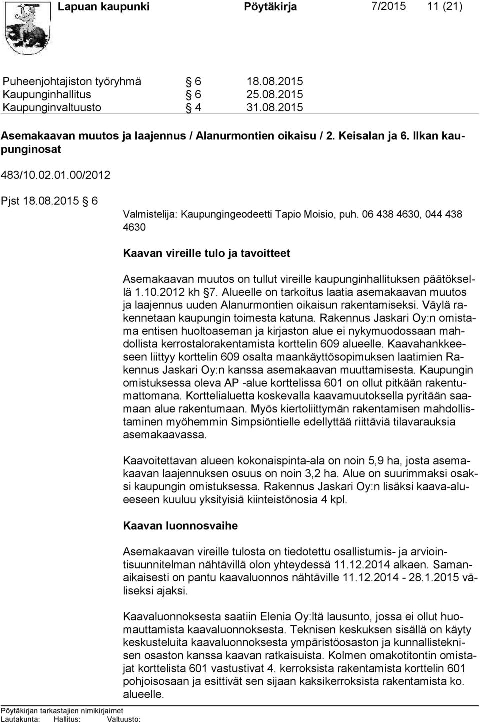06 438 4630, 044 438 4630 Kaavan vireille tulo ja tavoitteet Asemakaavan muutos on tullut vireille kaupunginhallituksen pää tök sellä 1.10.2012 kh 7.