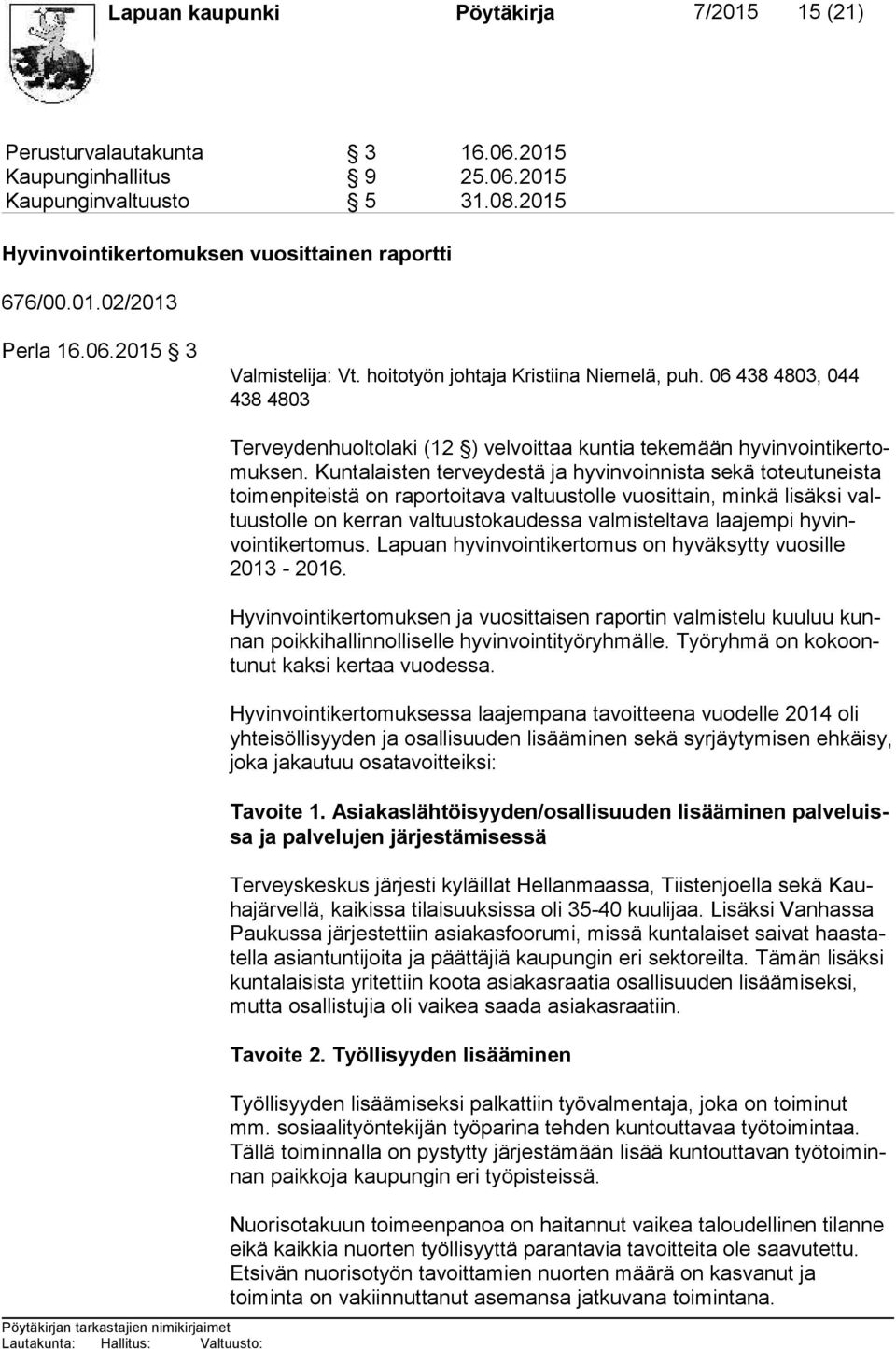 Kuntalaisten terveydestä ja hyvinvoinnista sekä to teu tu neis ta toi men pi teis tä on raportoitava valtuustolle vuosittain, minkä li säk si valtuus tol le on kerran valtuustokaudessa valmisteltava