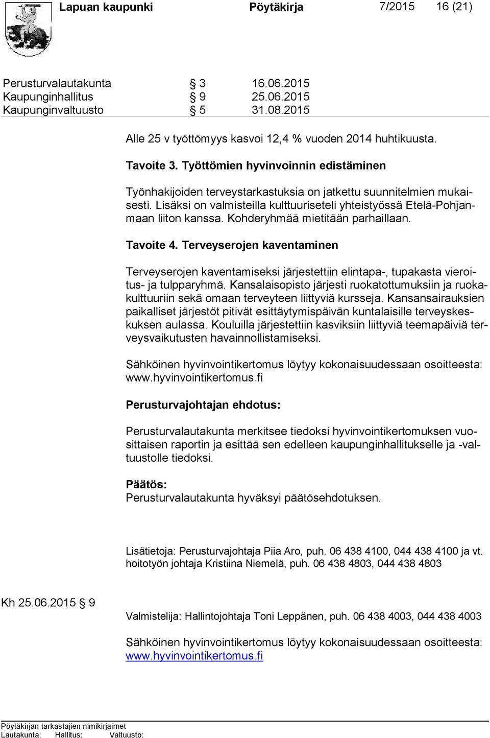 Lisäksi on valmisteilla kulttuuriseteli yhteistyössä Ete lä-poh janmaan liiton kanssa. Kohderyhmää mietitään parhaillaan. Tavoite 4.