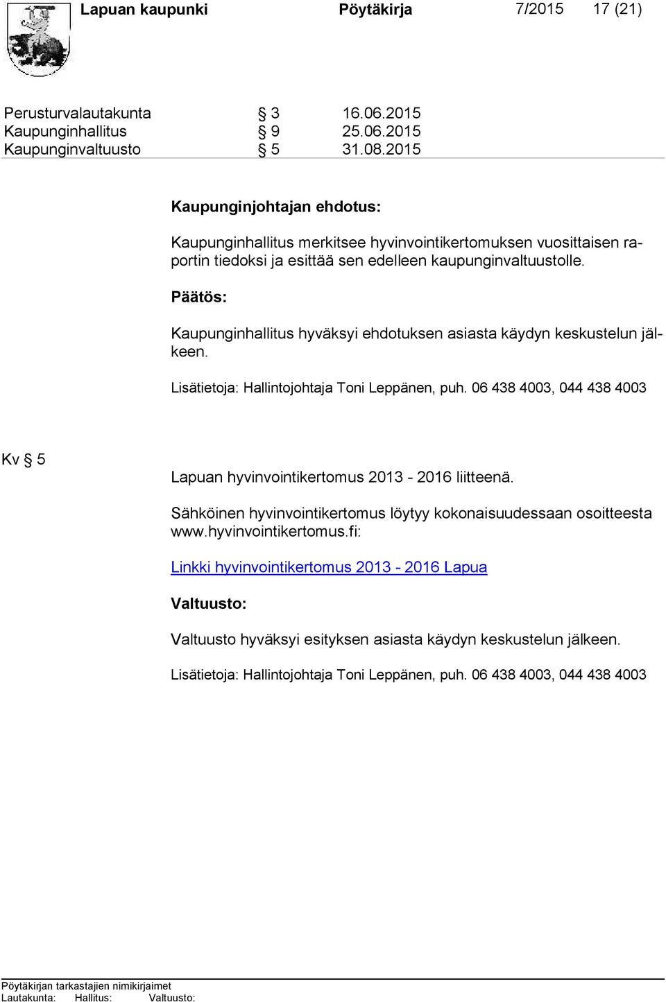 Päätös: Kaupunginhallitus hyväksyi ehdotuksen asiasta käydyn keskustelun jälkeen. Lisätietoja: Hallintojohtaja Toni Leppänen, puh.