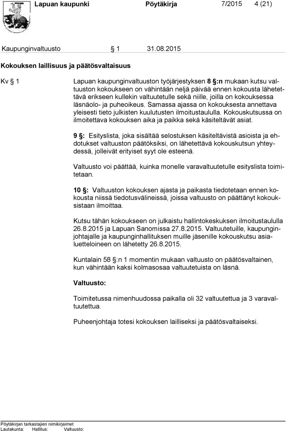 kullekin valtuutetulle sekä niille, joilla on ko kouksessa läs nä olo- ja puheoikeus. Samassa ajassa on kokoukses ta annettava ylei ses ti tieto julkisten kuulutusten ilmoitustaululla.