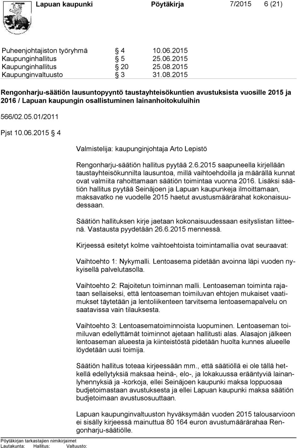 01/2011 Pjst 10.06.2015 4 Valmistelija: kaupunginjohtaja Arto Lepistö Rengonharju-säätiön hallitus pyytää 2.6.2015 saapuneella kirjellään taus ta yh tei sö kun nil ta lausuntoa, millä vaihtoehdoilla ja määrällä kun nat ovat valmiita rahoittamaan säätiön toimintaa vuonna 2016.
