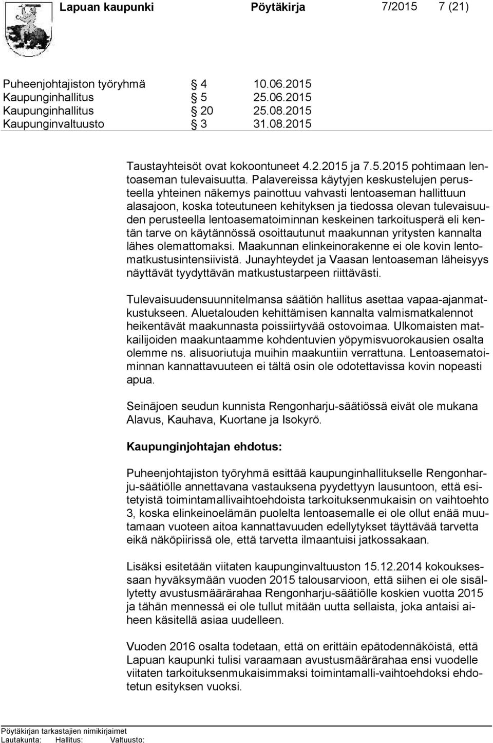 Palavereissa käytyjen keskustelujen pe rusteel la yhteinen näkemys painottuu vahvasti lentoaseman hal lit tuun alas ajoon, koska toteutuneen kehityksen ja tiedossa olevan tu le vai suuden perusteella