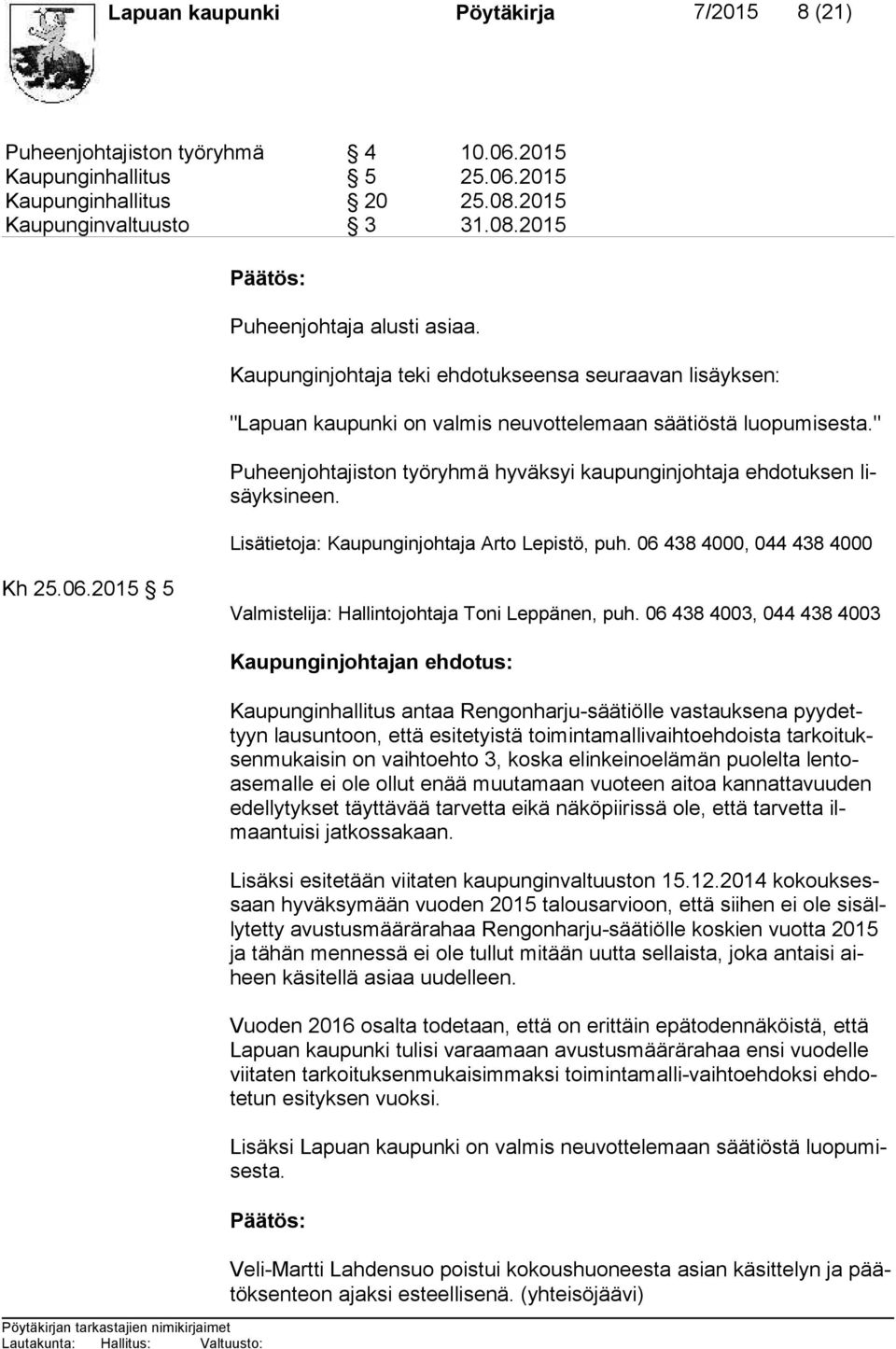 " Puheenjohtajiston työryhmä hyväksyi kaupunginjohtaja ehdotuksen lisäyk si neen. Lisätietoja: Kaupunginjohtaja Arto Lepistö, puh. 06 438 4000, 044 438 4000 Kh 25.06.2015 5 Valmistelija: Hallintojohtaja Toni Leppänen, puh.