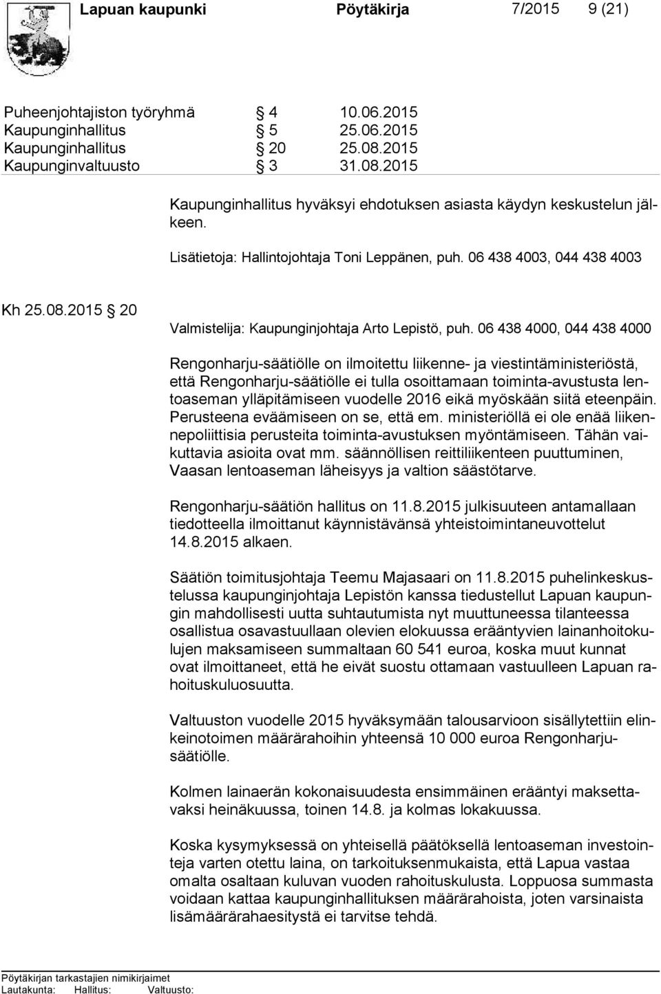 06 438 4000, 044 438 4000 Rengonharju-säätiölle on ilmoitettu liikenne- ja viestintäministeriöstä, et tä Rengonharju-säätiölle ei tulla osoittamaan toiminta-avustusta lento ase man ylläpitämiseen