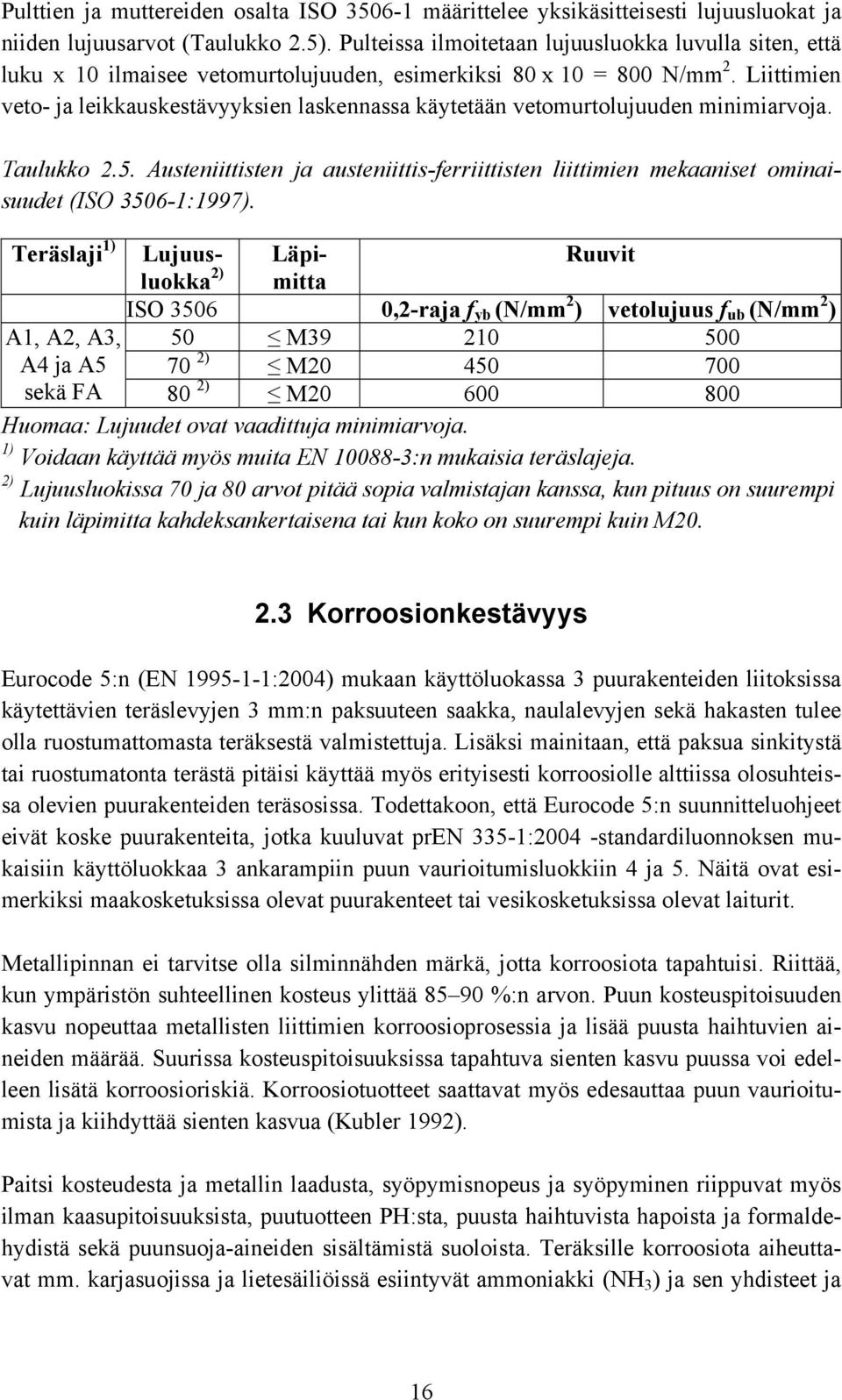 Liittimien veto- ja leikkauskestävyyksien laskennassa käytetään vetomurtolujuuden minimiarvoja. Taulukko 2.5.