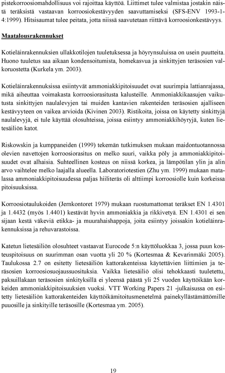 Huono tuuletus saa aikaan kondensoitumista, homekasvua ja sinkittyjen teräsosien valkoruostetta (Kurkela ym. 2003).