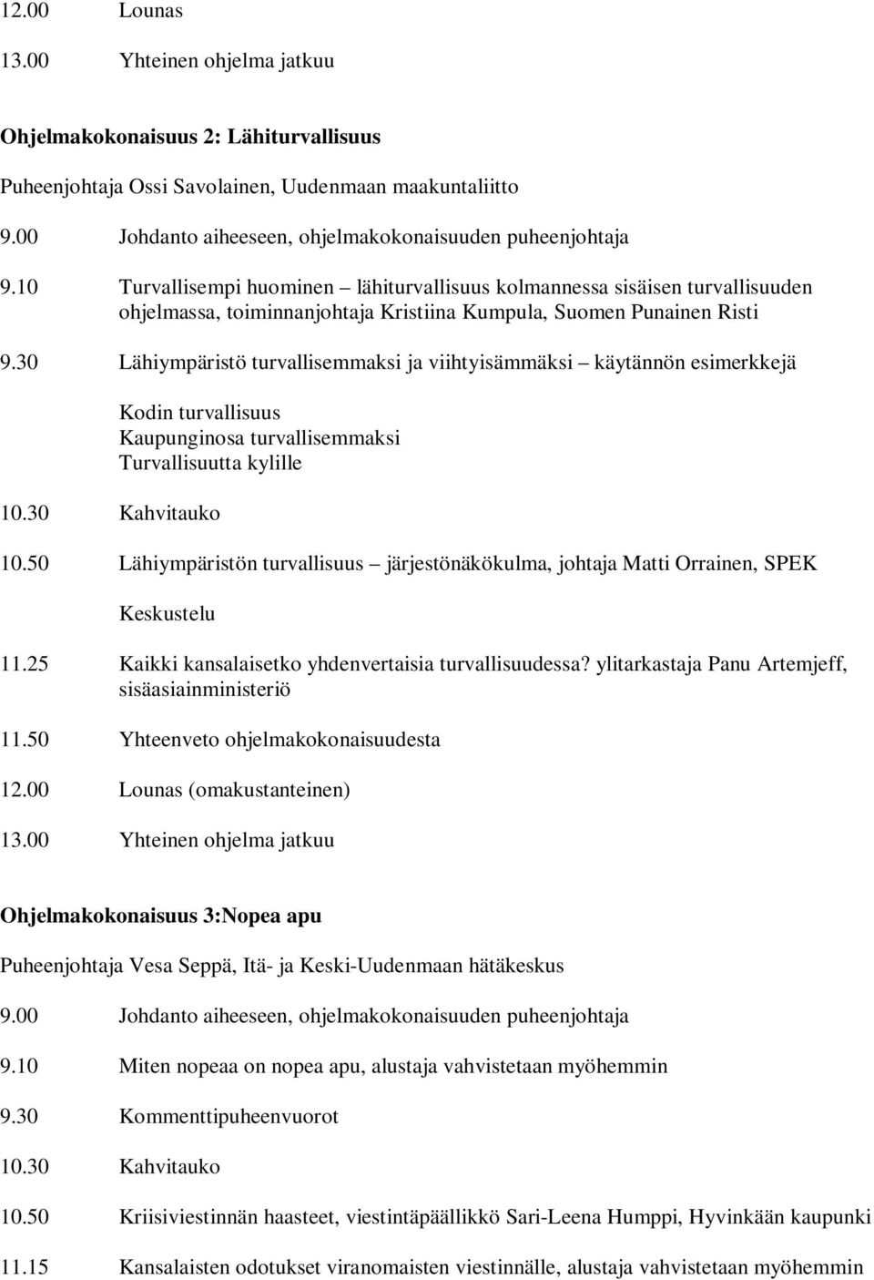 30 Lähiympäristö turvallisemmaksi ja viihtyisämmäksi käytännön esimerkkejä 10.30 Kahvitauko Kodin turvallisuus Kaupunginosa turvallisemmaksi Turvallisuutta kylille 10.