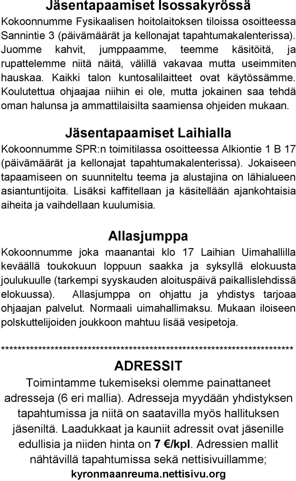 Koulutettua ohjaajaa niihin ei ole, mutta jokainen saa tehdä oman halunsa ja ammattilaisilta saamiensa ohjeiden mukaan.