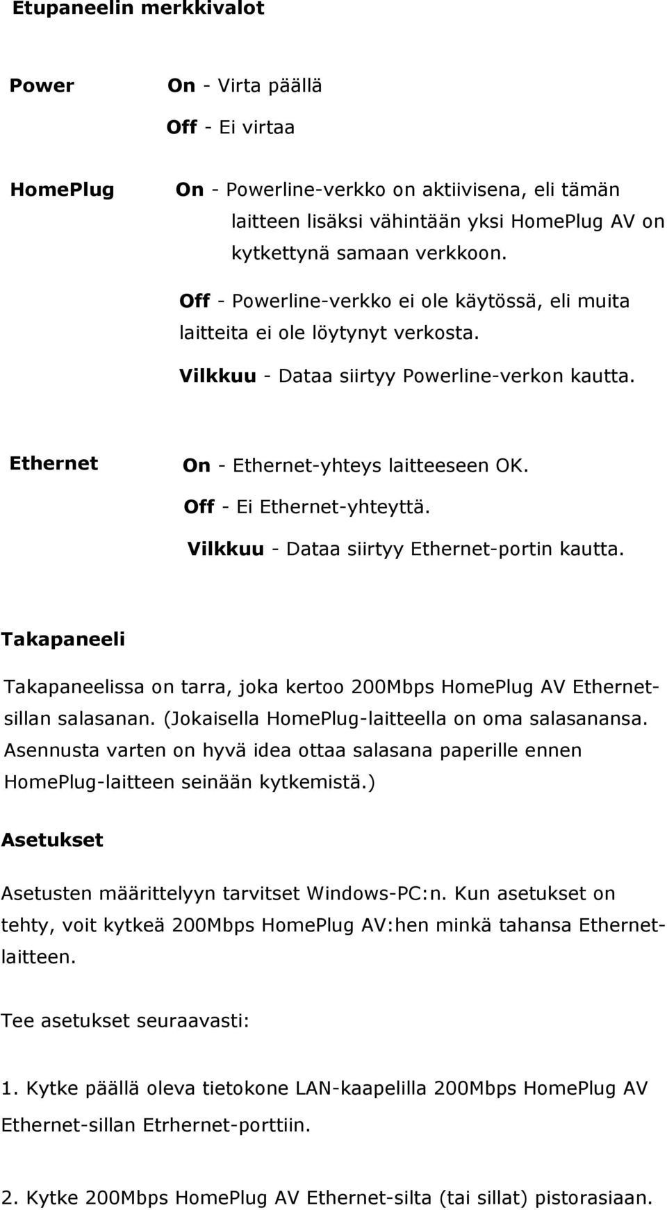 Off - Ei Ethernet-yhteyttä. Vilkkuu - Dataa siirtyy Ethernet-portin kautta. Takapaneeli Takapaneelissa on tarra, joka kertoo 200Mbps HomePlug AV Ethernetsillan salasanan.