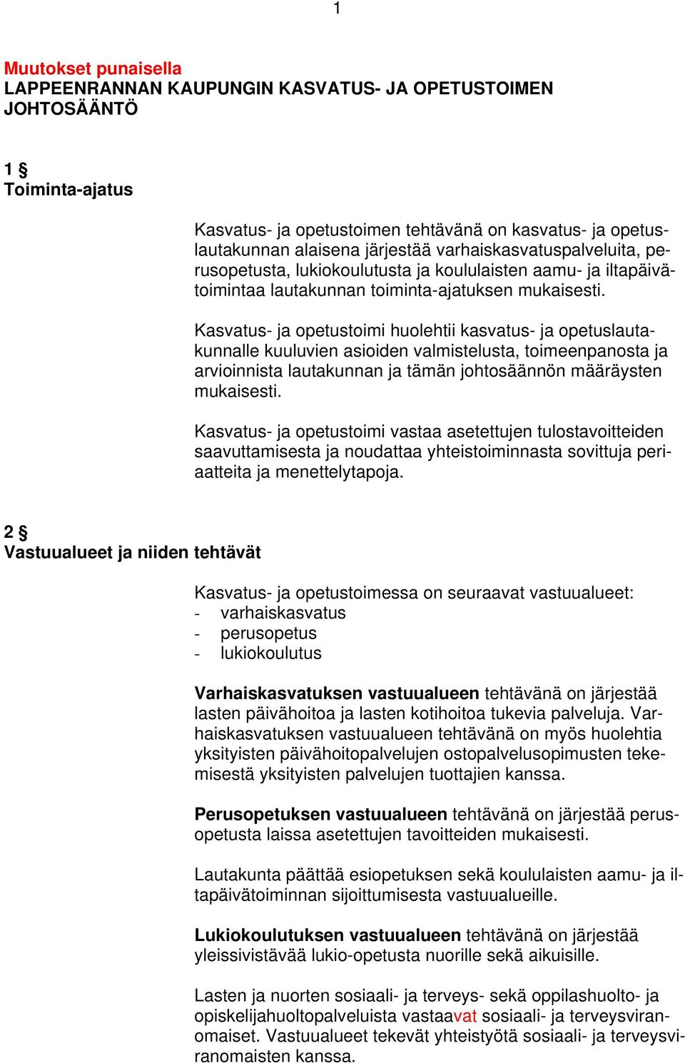 Kasvatus- ja opetustoimi huolehtii kasvatus- ja opetuslautakunnalle kuuluvien asioiden valmistelusta, toimeenpanosta ja arvioinnista lautakunnan ja tämän johtosäännön määräysten mukaisesti.