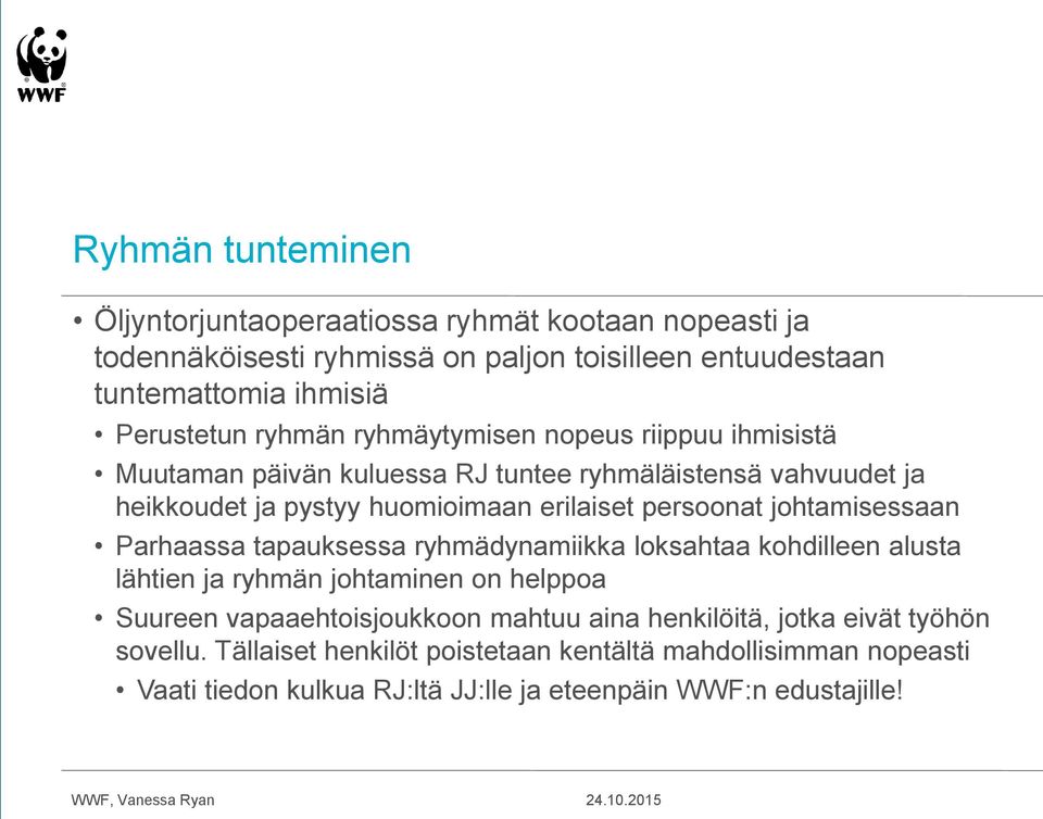 johtamisessaan Parhaassa tapauksessa ryhmädynamiikka loksahtaa kohdilleen alusta lähtien ja ryhmän johtaminen on helppoa Suureen vapaaehtoisjoukkoon mahtuu aina