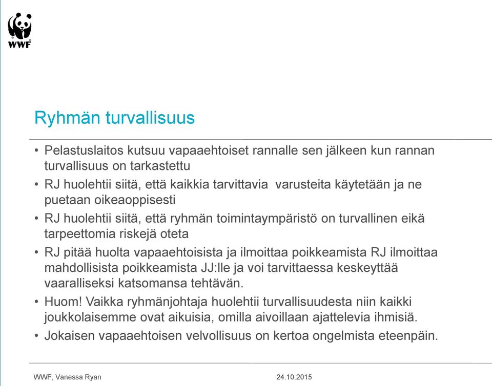 vapaaehtoisista ja ilmoittaa poikkeamista RJ ilmoittaa mahdollisista poikkeamista JJ:lle ja voi tarvittaessa keskeyttää vaaralliseksi katsomansa tehtävän. Huom!