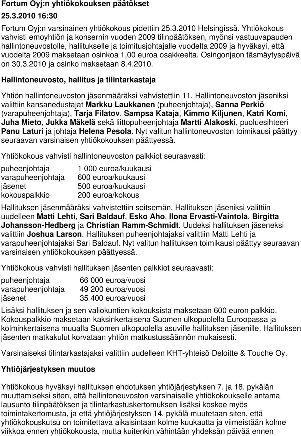 maksetaan osinkoa 1,00 euroa osakkeelta. Osingonjaon täsmäytyspäivä on 30.3.2010 ja osinko maksetaan 8.4.2010. Hallintoneuvosto, hallitus ja tilintarkastaja Yhtiön hallintoneuvoston jäsenmääräksi vahvistettiin 11.