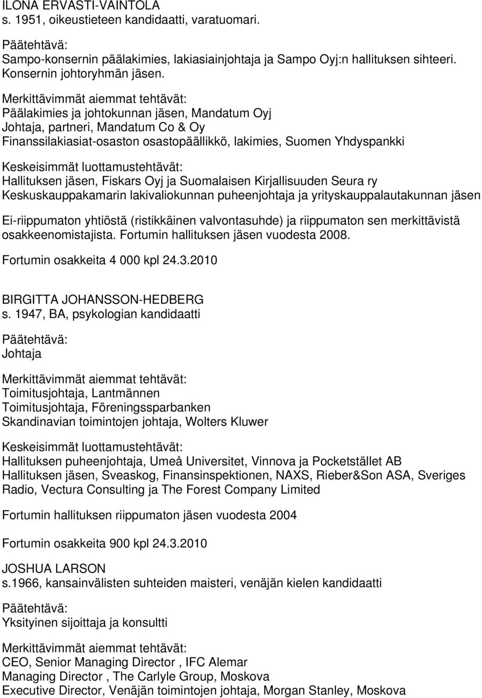 Suomalaisen Kirjallisuuden Seura ry Keskuskauppakamarin lakivaliokunnan puheenjohtaja ja yrityskauppalautakunnan jäsen Ei-riippumaton yhtiöstä (ristikkäinen valvontasuhde) ja riippumaton sen