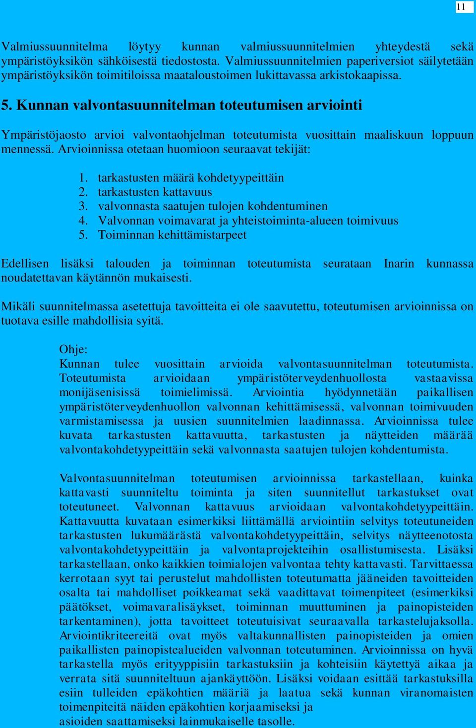 Kunnan valvontasuunnitelman toteutumisen arviointi Ympäristöjaosto arvioi valvontaohjelman toteutumista vuosittain maaliskuun loppuun mennessä. Arvioinnissa otetaan huomioon seuraavat tekijät: 1.