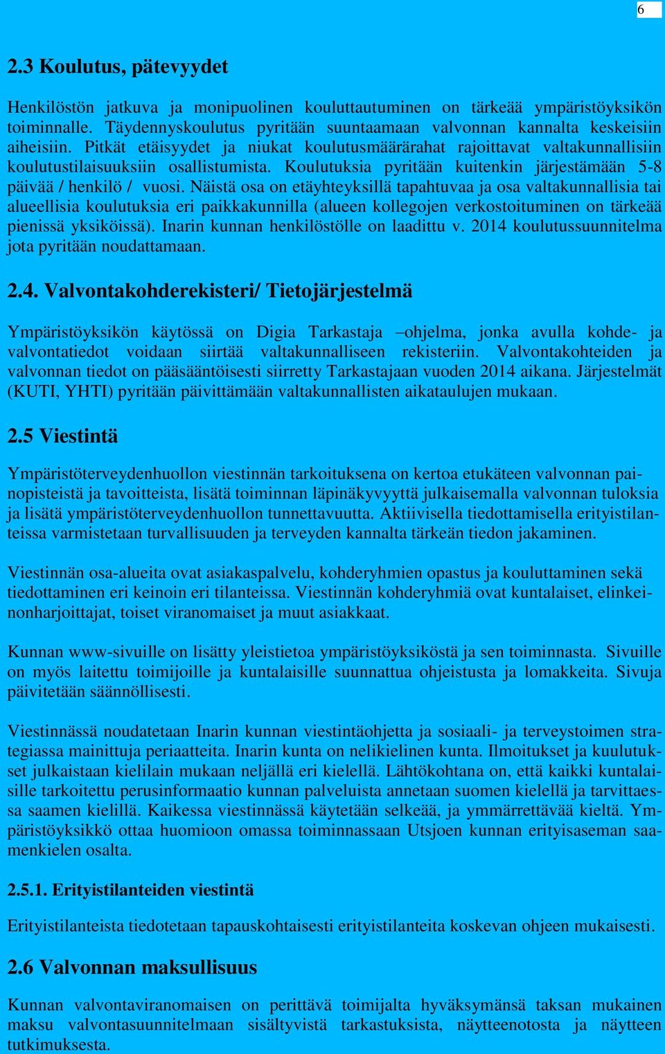 Näistä osa on etäyhteyksillä tapahtuvaa ja osa valtakunnallisia tai alueellisia koulutuksia eri paikkakunnilla (alueen kollegojen verkostoituminen on tärkeää pienissä yksiköissä).