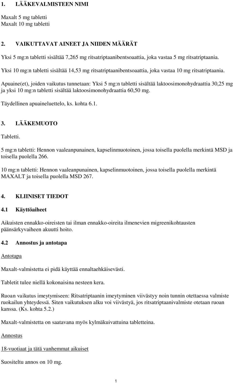 Yksi 10 mg:n tabletti sisältää 14,53 mg ritsatriptaanibentsoaattia, joka vastaa 10 mg ritsatriptaania.