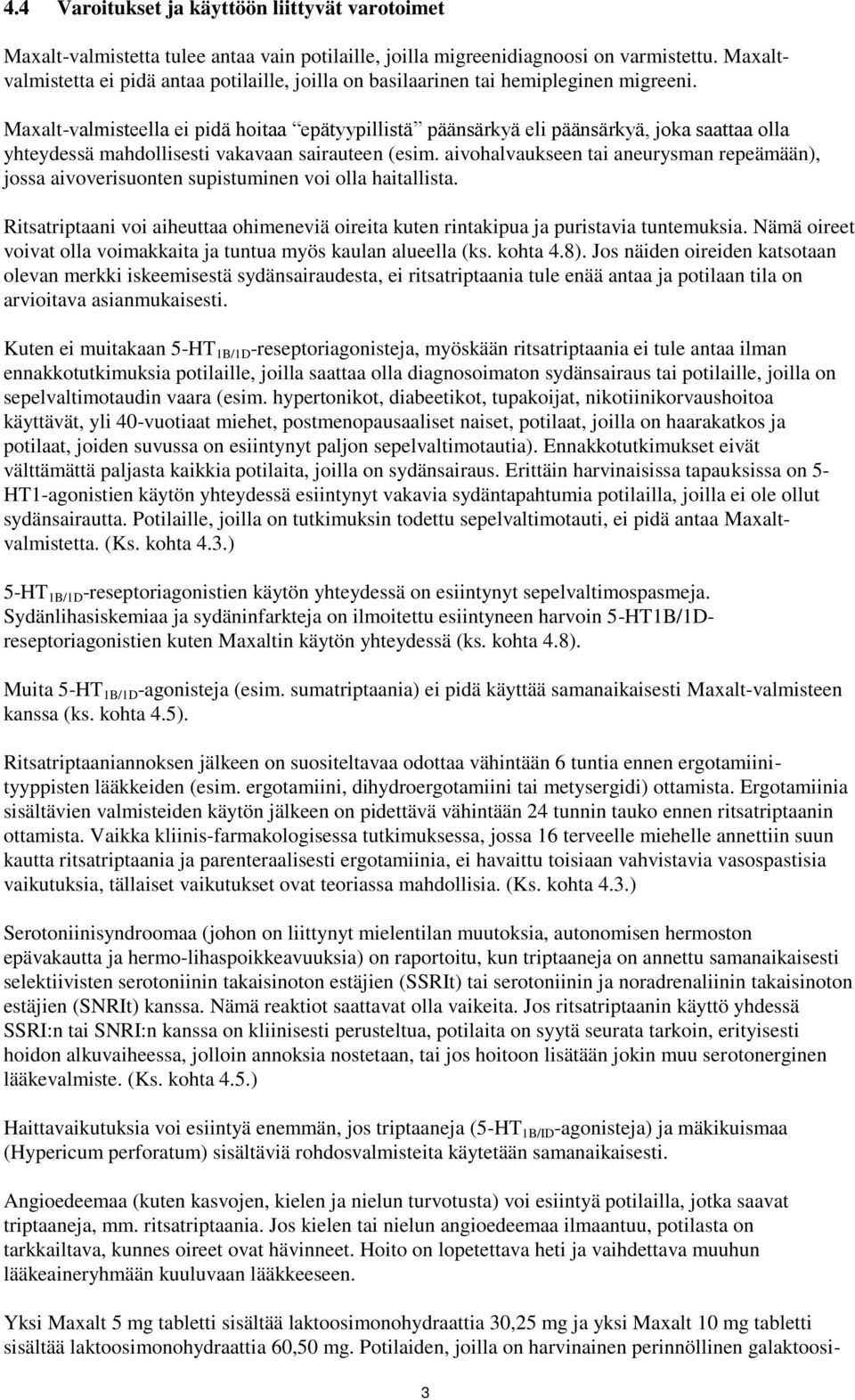 Maxalt-valmisteella ei pidä hoitaa epätyypillistä päänsärkyä eli päänsärkyä, joka saattaa olla yhteydessä mahdollisesti vakavaan sairauteen (esim.