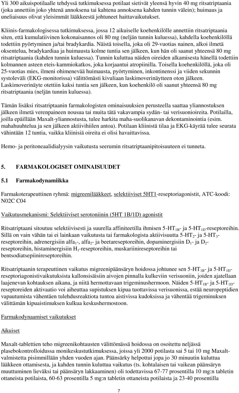 Kliinis-farmakologisessa tutkimuksessa, jossa 12 aikuiselle koehenkilölle annettiin ritsatriptaania siten, että kumulatiivinen kokonaisannos oli 80 mg (neljän tunnin kuluessa), kahdella koehenkilöllä