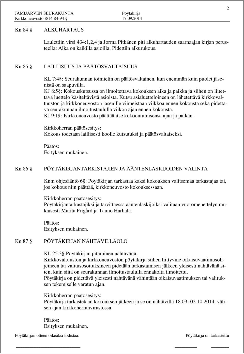 KJ 8:5 : Kokouskutsussa on ilmoitettava kokouksen aika ja paikka ja siihen on liitettävä luettelo käsiteltävistä asioista.