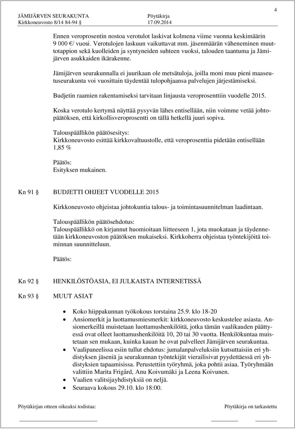 Jämijärven seurakunnalla ei juurikaan ole metsätuloja, joilla moni muu pieni maaseutuseurakunta voi vuosittain täydentää tulopohjaansa palvelujen järjestämiseksi.