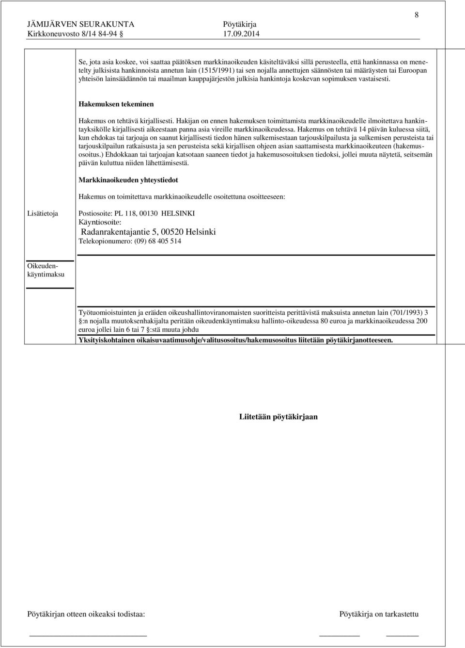 Hakemuksen tekeminen Hakemus on tehtävä kirjallisesti.