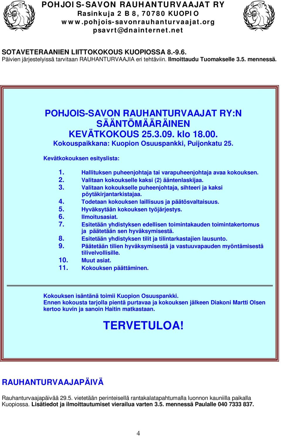 Hallituksen puheenjohtaja tai varapuheenjohtaja avaa kokouksen. 2. Valitaan kokoukselle kaksi (2) ääntenlaskijaa. 3. Valitaan kokoukselle puheenjohtaja, sihteeri ja kaksi pöytäkirjantarkistajaa. 4.