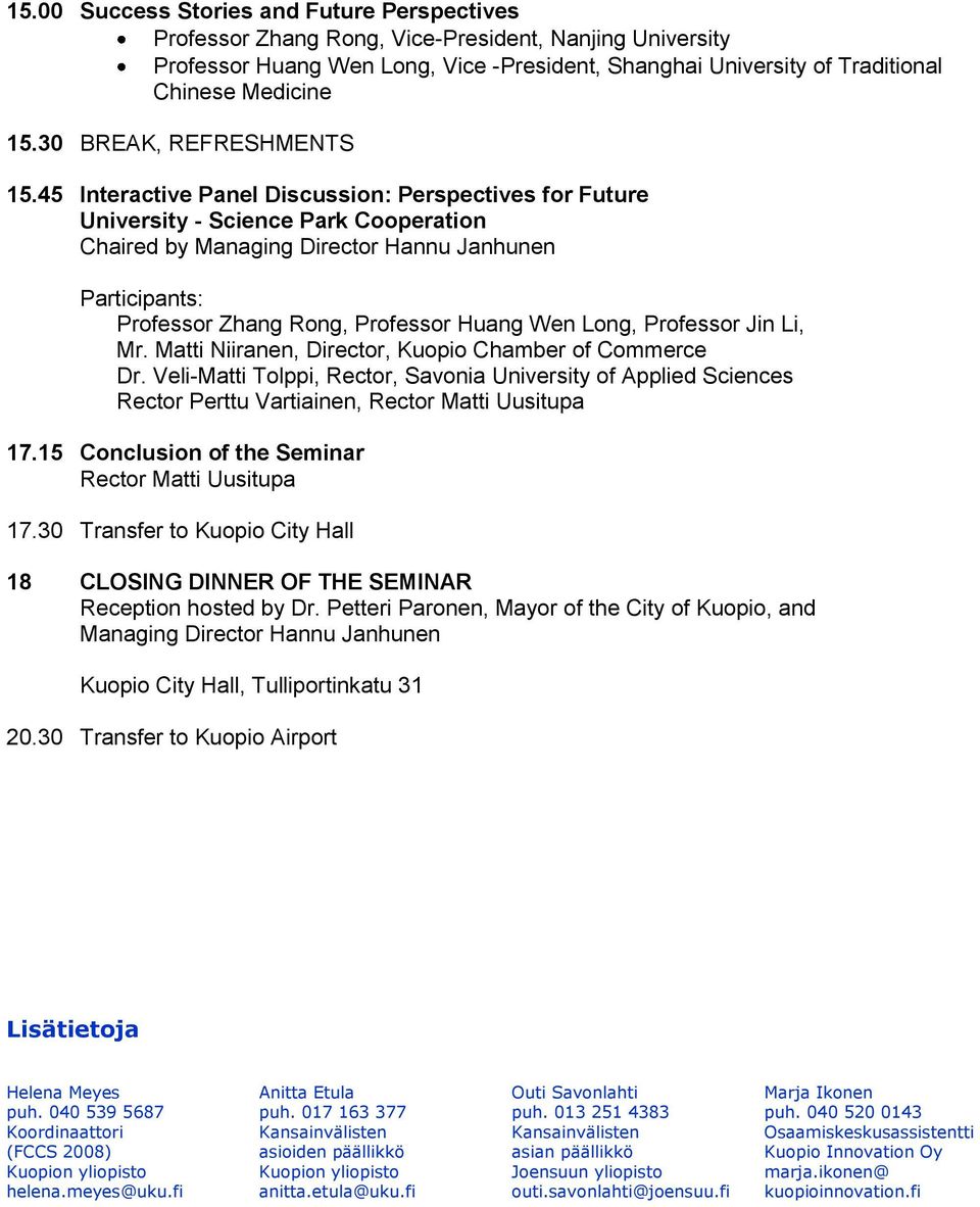 45 Interactive Panel Discussion: Perspectives for Future University - Science Park Cooperation Chaired by Managing Director Hannu Janhunen Participants: Professor Zhang Rong, Professor Huang Wen
