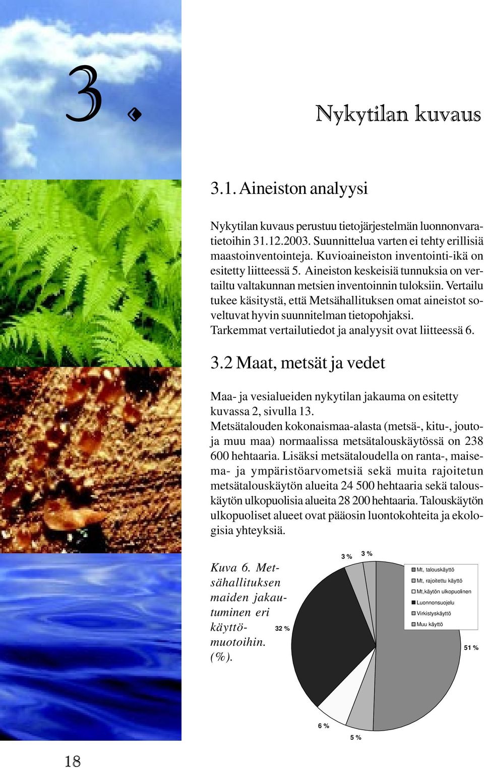 Vertailu tukee käsitystä, että Metsähallituksen omat aineistot soveltuvat hyvin suunnitelman tietopohjaksi. Tarkemmat vertailutiedot ja analyysit ovat liitteessä 6. 3.