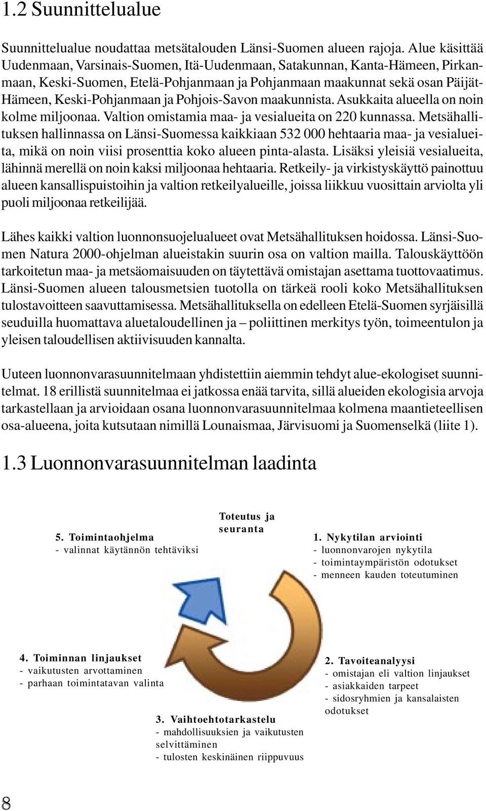 Pohjois-Savon maakunnista. Asukkaita alueella on noin kolme miljoonaa. Valtion omistamia maa- ja vesialueita on 22 kunnassa.