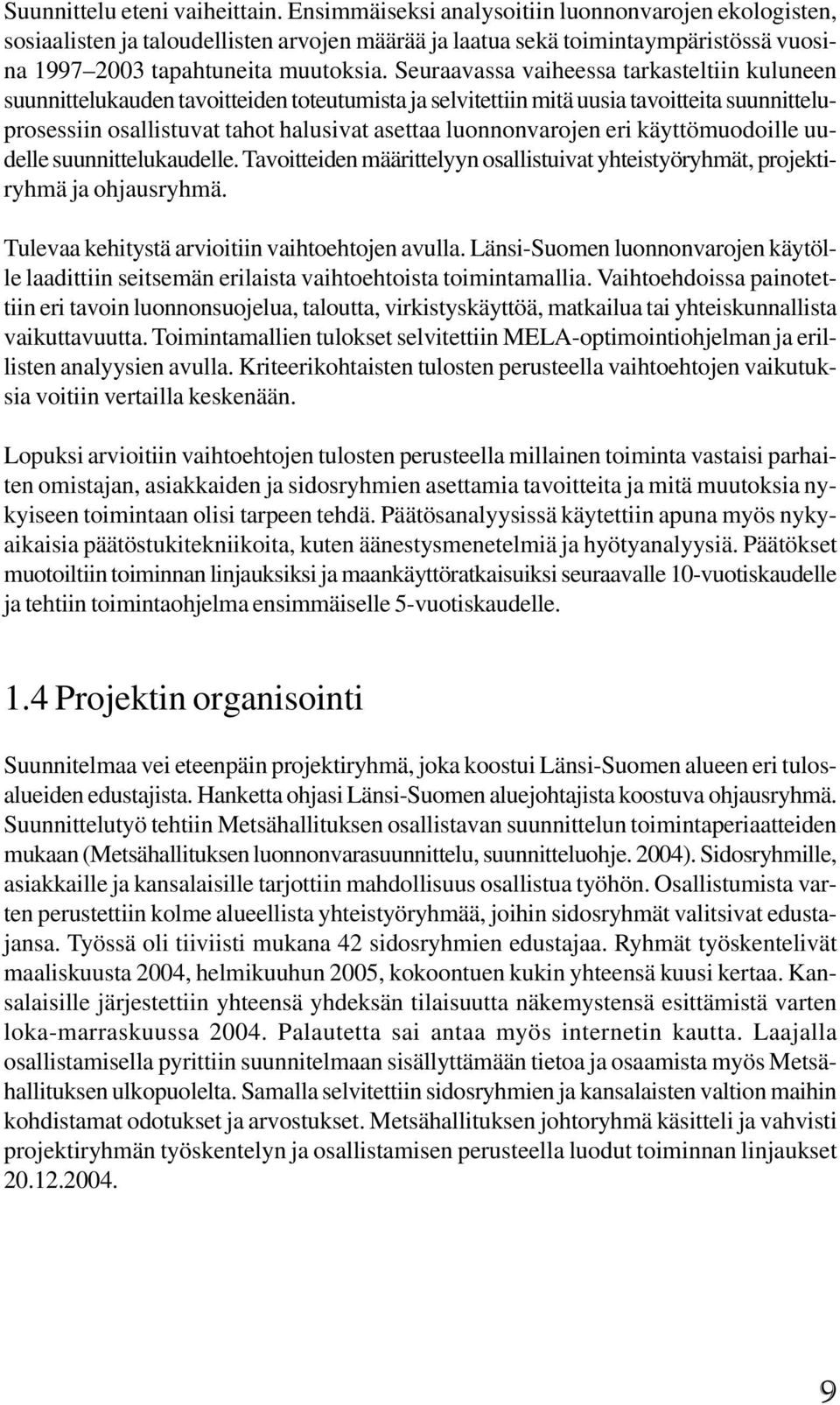 Seuraavassa vaiheessa tarkasteltiin kuluneen suunnittelukauden tavoitteiden toteutumista ja selvitettiin mitä uusia tavoitteita suunnitteluprosessiin osallistuvat tahot halusivat asettaa