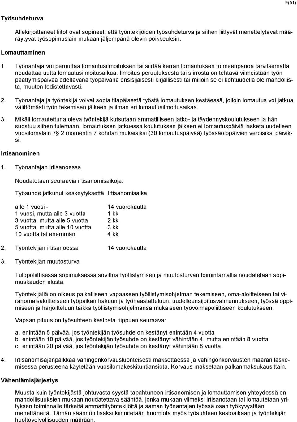 Ilmoitus peruutuksesta tai siirrosta on tehtävä viimeistään työn päättymispäivää edeltävänä työpäivänä ensisijaisesti kirjallisesti tai milloin se ei kohtuudella ole mahdollista, muuten