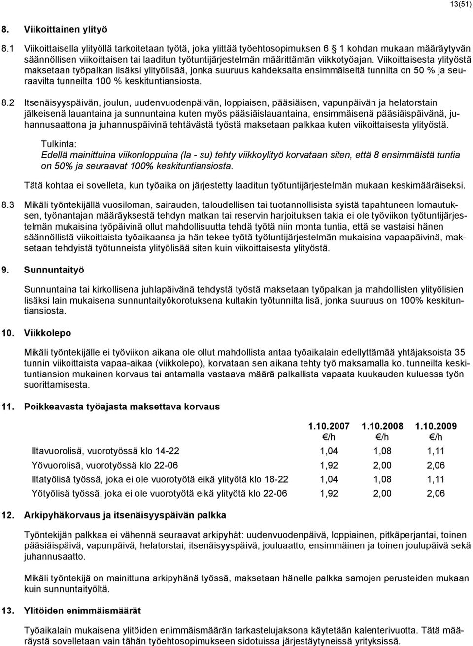 Viikoittaisesta ylityöstä maksetaan työpalkan lisäksi ylityölisää, jonka suuruus kahdeksalta ensimmäiseltä tunnilta on 50 % ja seuraavilta tunneilta 100 % keskituntiansiosta. 8.