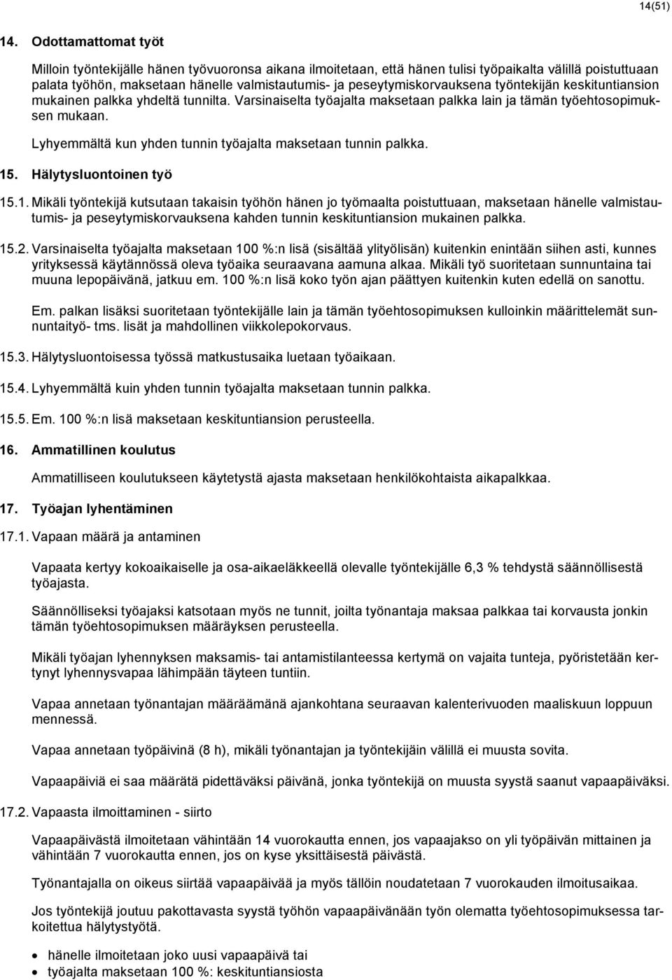 peseytymiskorvauksena työntekijän keskituntiansion mukainen palkka yhdeltä tunnilta. Varsinaiselta työajalta maksetaan palkka lain ja tämän työehtosopimuksen mukaan.