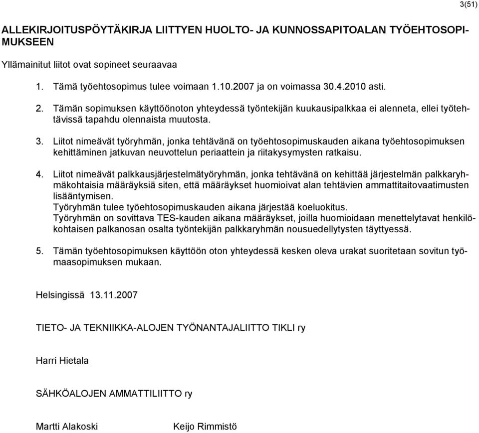 Liitot nimeävät työryhmän, jonka tehtävänä on työehtosopimuskauden aikana työehtosopimuksen kehittäminen jatkuvan neuvottelun periaattein ja riitakysymysten ratkaisu. 4.