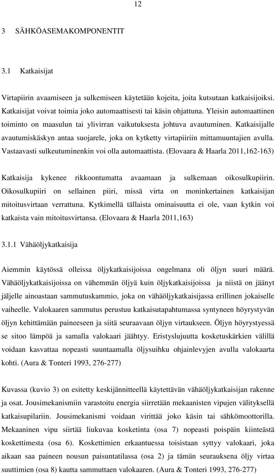 Vastaavasti sulkeutuminenkin voi olla automaattista. (Elovaara & Haarla 2011,162-163) Katkaisija kykenee rikkoontumatta avaamaan ja sulkemaan oikosulkupiirin.