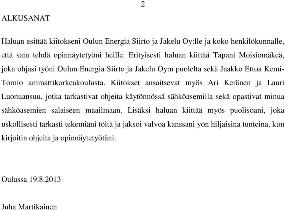 Kiitokset ansaitsevat myös Ari Keränen ja Lauri Luonuansuu, jotka tarkastivat ohjeita käytönnössä sähköasemilla sekä opastivat minua sähköasemien salaiseen maailmaan.