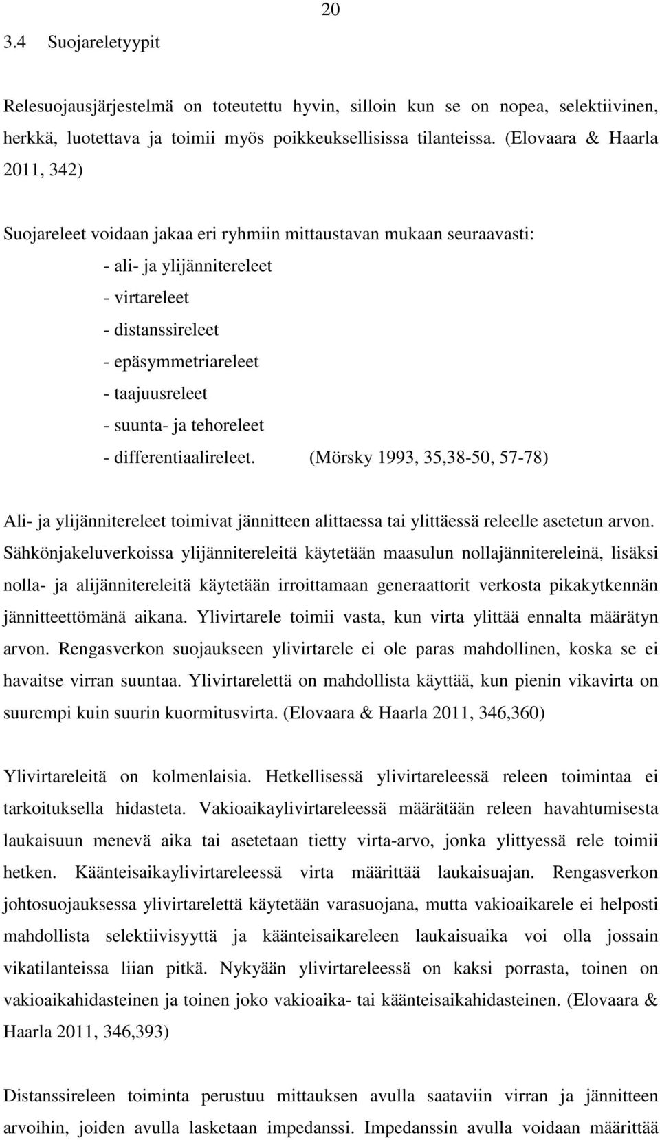 suunta- ja tehoreleet - differentiaalireleet. (Mörsky 1993, 35,38-50, 57-78) Ali- ja ylijännitereleet toimivat jännitteen alittaessa tai ylittäessä releelle asetetun arvon.