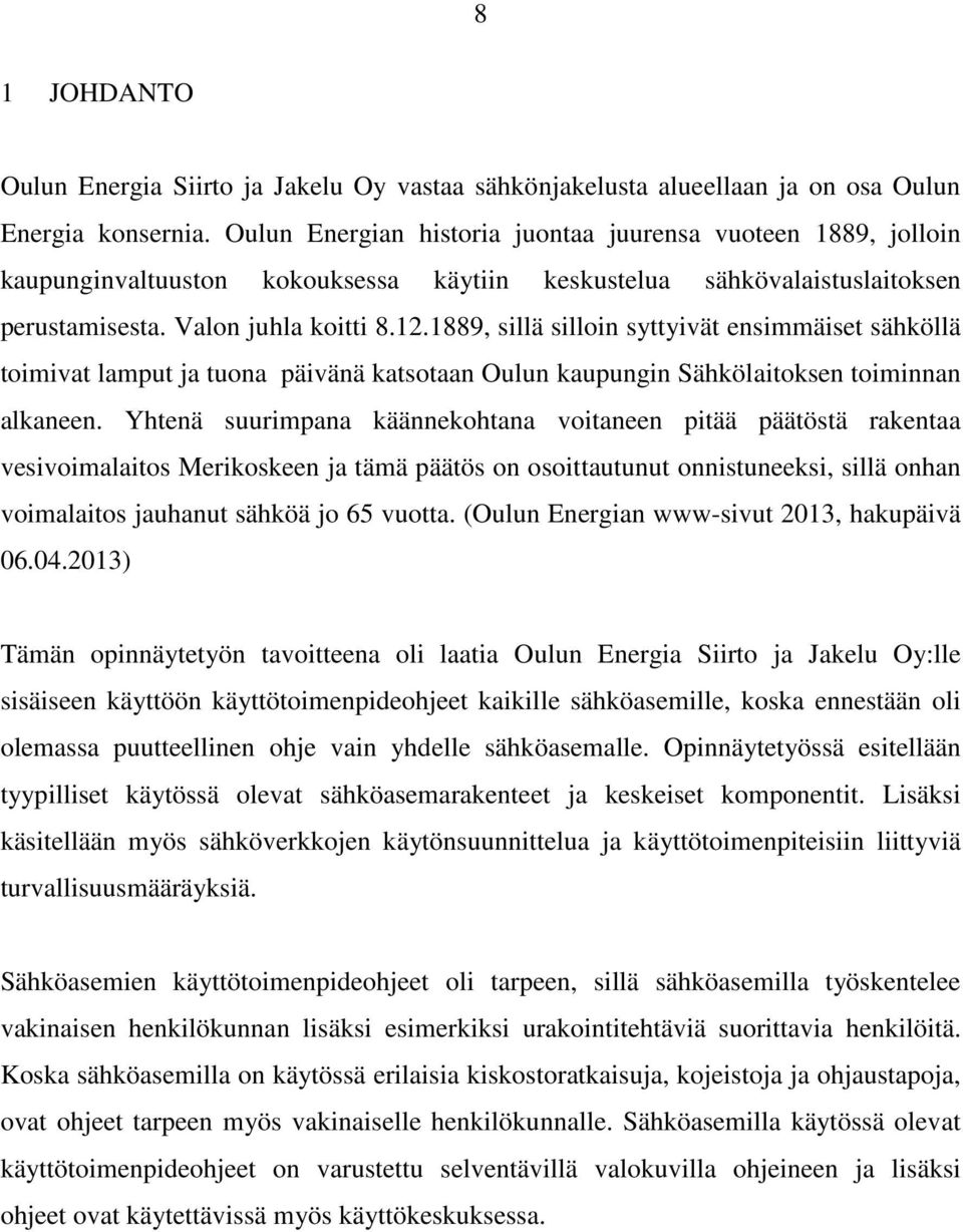 1889, sillä silloin syttyivät ensimmäiset sähköllä toimivat lamput ja tuona päivänä katsotaan Oulun kaupungin Sähkölaitoksen toiminnan alkaneen.