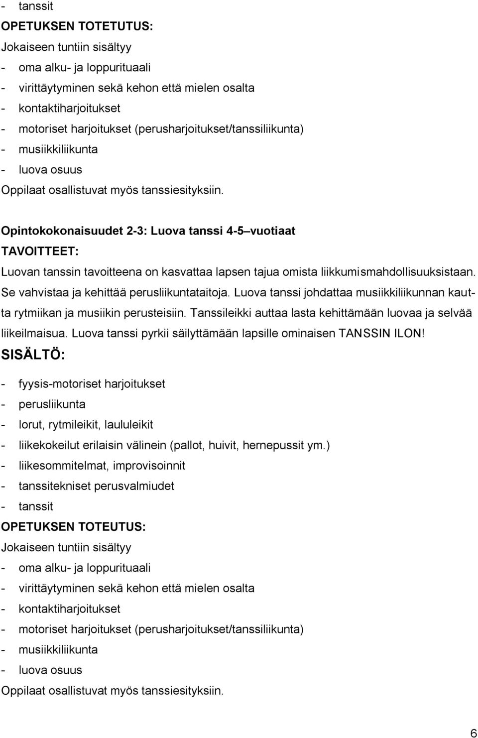 Opintokokonaisuudet 2-3: Luova tanssi 4-5 vuotiaat TAVOITTEET: Luovan tanssin tavoitteena on kasvattaa lapsen tajua omista liikkumismahdollisuuksistaan. Se vahvistaa ja kehittää perusliikuntataitoja.